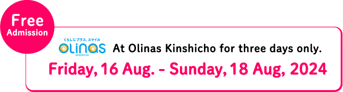 Free Admission At Olinas Kinshicho for three days only. Friday, 16 Aug. - Sunday, 18 Aug, 2024