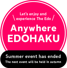 Anywhere EDOHAKU Summer event has ended The next event will be held in autumn