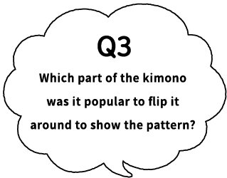 Q3 Which part of the kimono was it popular to flip it around to show the pattern?