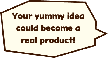 Your yummy idea could become a real product!