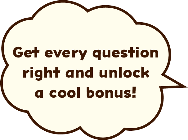 Get every question right and unlock a cool bonus!