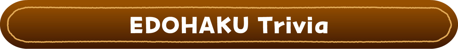 EDOHAKU Trivia