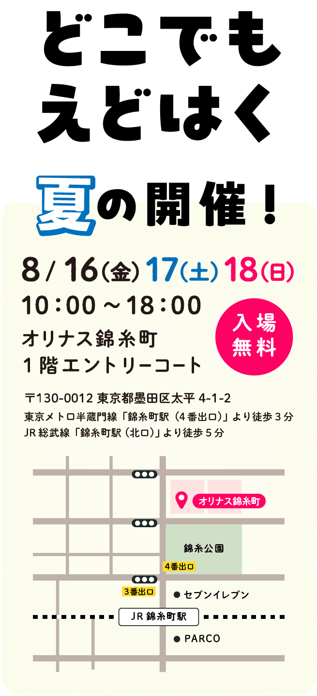 どこでもえどはく 夏の開催！ 8月16(金)17(土)18(日) AM10:00-18:00 オリナス錦糸町1階エントリーコート 入場無料