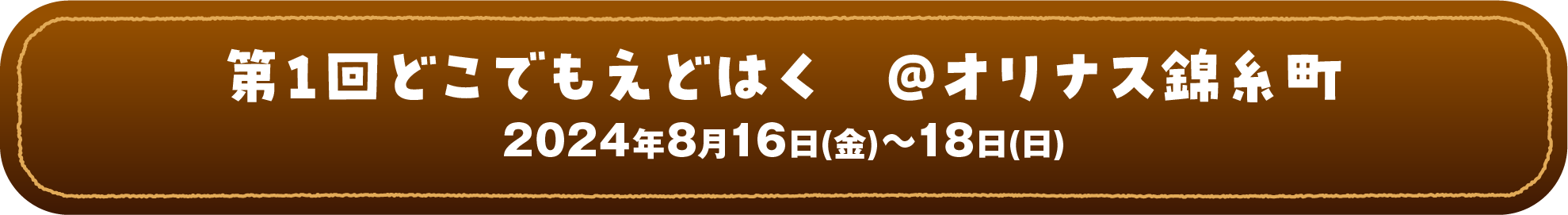第1回どこでもえどはく @オリナス錦糸町 2024年08月16日(金)~18日(日)