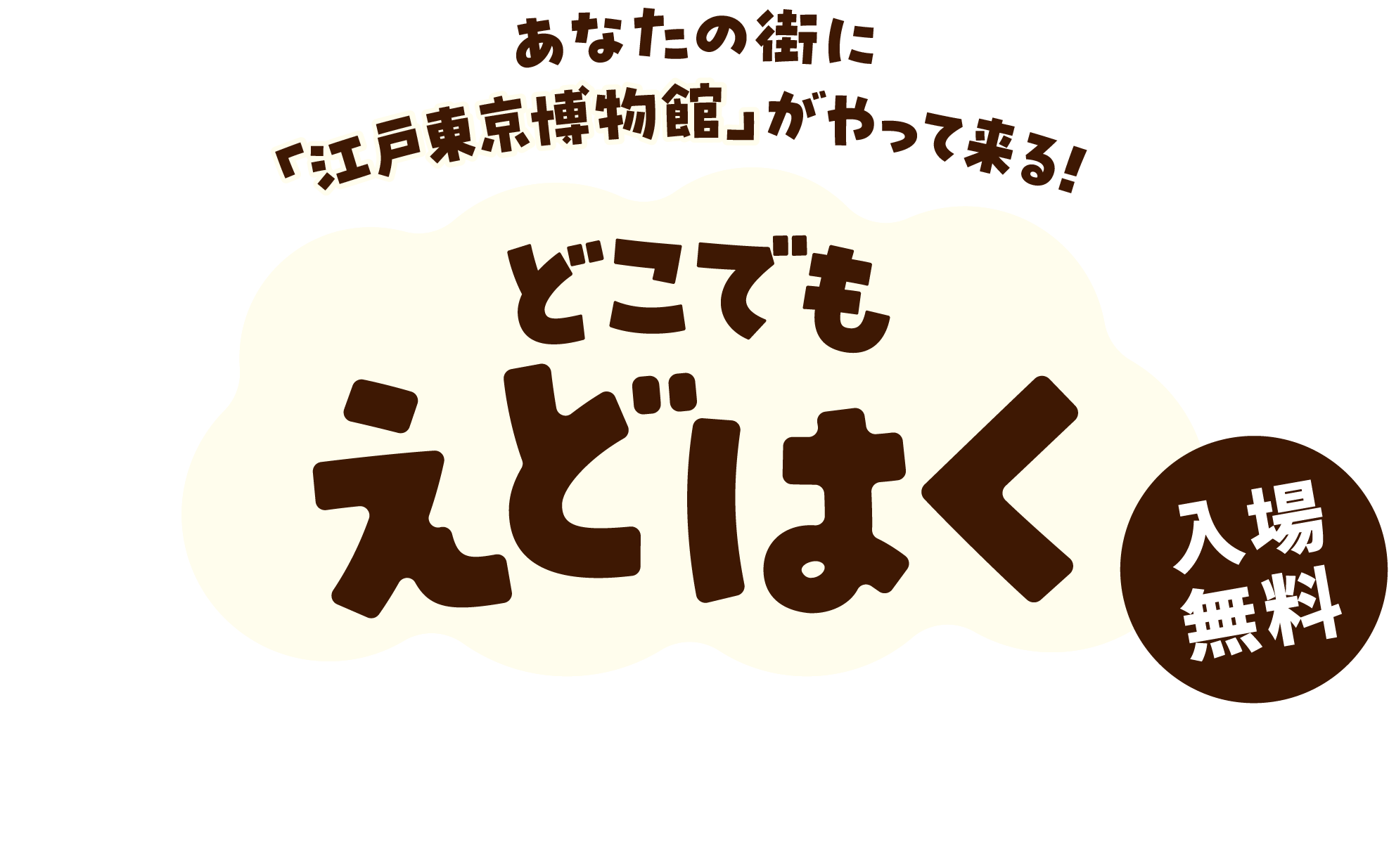 あなたの街に「江戸東京博物館」がやってくる！ どこでもえどはく 入場無料
